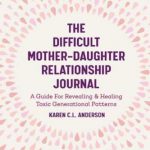 英语电子书|The Difficult Mother-Daughter Relationship Journal: A Guide For Revealing & Healing Toxic Generational Patterns