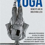 英文电子书|Yoga Benefits Are in Breathing Less: Measure Progress in Health Using DIY Body Oxygen Test To Defeat Symptoms and Diseases with Smart Yoga
