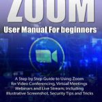 英语电子书|Zoom User manual for beginners: A Step by Step Guide to Using Zoom for Video Conferencing, Virtual Meetings, Webinars and Live Stream; Including Illustrative Screenshot, Security Tips and Tricks