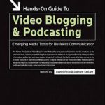 英语电子书|Hands-On Guide to Video Blogging and Podcasting: Emerging Media Tools for Business Communication (Hands-On Guide Series)