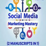 英语电子书|Social Media Marketing Mastery (2 Manuscripts in 1): The Ultimate Practical Guide to Marketing, Advertising, Growing Your Business and Beocming an Influencer … with Facebook, Instagram, Youtube and More