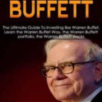 Warren Buffett: The Ultimate Guide To Investing like Warren Buffet. Learn the Warren Buffet Way, the Warren Buffett Portfolio and the Warren Buffett Stocks
