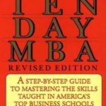 The Ten-day MBA : A Step-by-step Guide to Mastering the Skills Taught in America’s Top Business Schools, Revised Edition