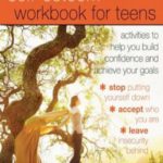 The Self-Esteem Workbook for Teens: Activities to Help You Build Confidence and Achieve Your Goals