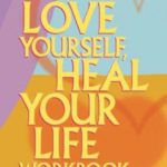 Love Yourself, Heal Your Life Workbook