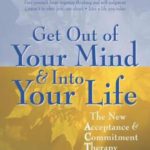 Get Out of Your Mind and Into Your Life: The New Acceptance and Commitment Therapy