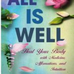All Is Well: Heal Your Body With Medicine, Affirmations, and Intuition