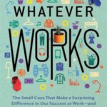 Whatever Works: The Small Cues That Make a Surprising Difference in Our Success at Work—and How to Create a Happier Office