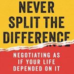 Never Split the Difference: Negotiating As If Your Life Depended On It