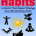 Law of Attraction Habits: 5 Habits That Super Charge Your Manifesting Skills