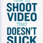 英语电子书|How to Shoot Video That Doesn’t Suck: Advice to Make Any Amateur Look Like a Pro