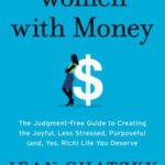 Women with Money: The Judgement-Free Guide to Creating the Joyful, Less Stressed, Purposeful (and, Yes, Rich) Life You Deserve