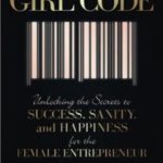 Girl Code: Unlocking the Secrets to Success, Sanity, and Happiness for the Female Entrepreneur