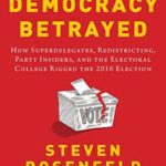 Democracy Betrayed: How Superdelegates, Redistricting, Party Insiders, and the Electoral College Rigged the 2016 Election