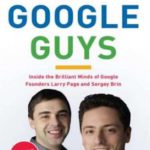 The Google Guys: Inside the Brilliant Minds of Google Founders Larry Page and Sergey Brin