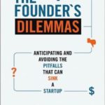 The Founder’s Dilemmas: Anticipating and Avoiding the Pitfalls That Can Sink a Startup