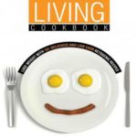 Keto Living Cookbook: Lose Weight with 101 Delicious and Low Carb Ketogenic Recipes