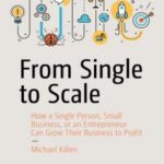 From Single to Scale: How a Single Person, Small Business, or an Entrepreneur Can Grow Their Business to Profit