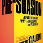 Pre-Suasion – A Revolutionary Way to Influence and Persuade