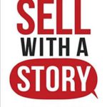 Sell with a Story: How to Capture Attention, Build Trust, and Close the Sale