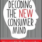 Decoding the New Consumer Mind : how and why we shop and buy