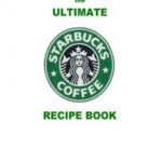 The Ultimate Starbucks Coffee Recipe Book