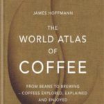 The world atlas of coffee : from beans to brewing – coffees explored, explained and enjoyed