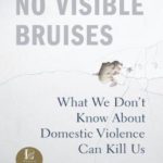 No Visible Bruises: What We Don’t Know About Domestic Violence Can Kill Us