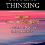 Systems Thinking, : Managing Chaos and Complexity: A Platform for Designing Business Architecture