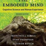The Embodied Mind: Cognitive Science and Human Experience