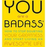 You Are a Badass: How to Stop Doubting Your Greatness and Start Living an Awesome Life
