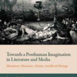 Towards a Posthuman Imagination in Literature and Media: Monsters, Mutants, Aliens, Artificial Beings