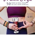 Drunk Yoga: 50 Wine Yoga Poses to Lift Your Spirit(s)