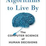 Algorithms to Live By: The Computer Science of Human Decisions