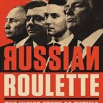 Russian Roulette: The Inside Story of Putin’s War on America and the Election of Donald Trump
