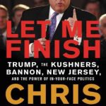 Let Me Finish: Trump, the Kushners, Bannon, New Jersey, and the Power of In-Your-Face Politics