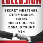 Collusion: Secret Meetings, Dirty Money, and How Russia Helped Donald Trump Win