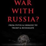 War with Russia: From Putin and Ukraine To Trump and Russiagate