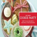 Very Merry Cookie Party: How to Plan and Host a Christmas Cookie Exchange