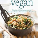 One-dish vegan : more than 150 soul-satisfying recipes for easy and delicious one-bowl and one-plate dinners