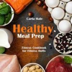 Healthy Meal Prep: Fitness Cookbook for Fitness Buffs