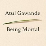 Being Mortal: Medicine and What Matters in the End