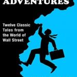 Business Adventures: Twelve Classic Tales from the World of Wall Street