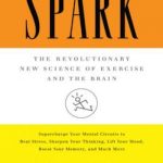 Spark: The Revolutionary New Science of Exercise and the Brain