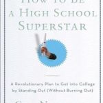 How to Be a High School Superstar: A Revolutionary Plan to Get into College by Standing Out (Without Burning Out)