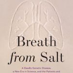 Breath From Salt: A Deadly Genetic Disease, a New Era in Science, and the Patients and Families Who Changed Medicine Forever