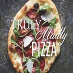 Truly madly pizza : one incredibly easy crust, countless inspired combinations & other tidbits to make pizza a nightly affair