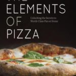 The Elements of Pizza: Unlocking the Secrets to World-Class Pies at Home