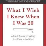 What I Wish I Knew When I Was 20: A Crash Course on Making Your Place in the World