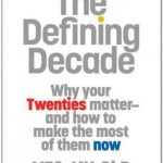 The Defining Decade: Why Your Twenties Matter–And How to Make the Most of Them Now